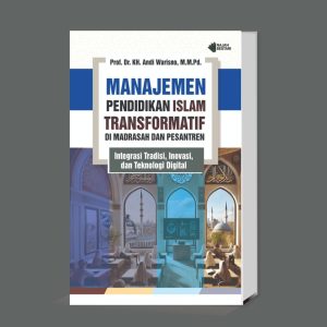 Manajemen Pendidikan Islam Transformatif di Madrasah dan Pesantren: Integrasi Tradisi, Inovasi, dan Teknologi Digital