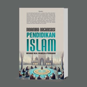 DINAMIKA ORGANISASI PENDIDIKAN ISLAM: MERAWAT NILAI, MENGELOLA PERUBAHAN