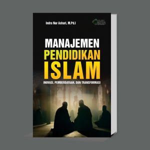 Manajemen Pendidikan Islam: Inovasi, Pemberdayaan, dan Transformasi