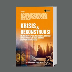 KRISIS DAN REKONSTRUKSI: MEMBANGUN EPISTEMOLOGI DAN AKSIOLOGI PENDIDIKAN ISLAM YANG HUMANIS DI ERA DISRUPSI DIGITAL
